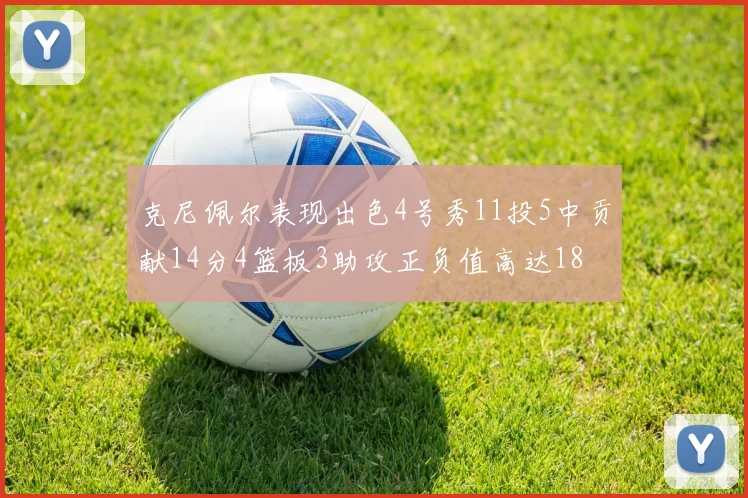 克尼佩尔表现出色4号秀11投5中贡献14分4篮板3助攻正负值高达18