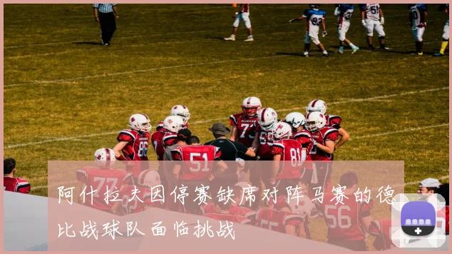 阿什拉夫因停赛缺席对阵马赛的德比战球队面临挑战